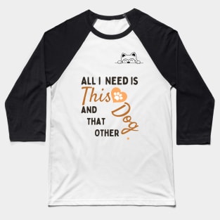 all i need is this dog and that other dog | just for Dog Lover Baseball T-Shirt